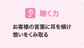 聴く力 お客様の言葉に耳を傾け想いをくみ取る