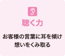 聴く力 お客様の言葉に耳を傾け想いをくみ取る