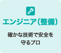 エンジニア（整備） 確かな技術で安全を守るプロ