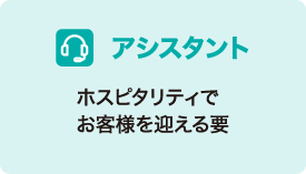 アシスタント ホスピタリティでお客様を迎える要