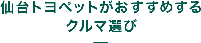 仙台トヨペットがおすすめするクルマ選び